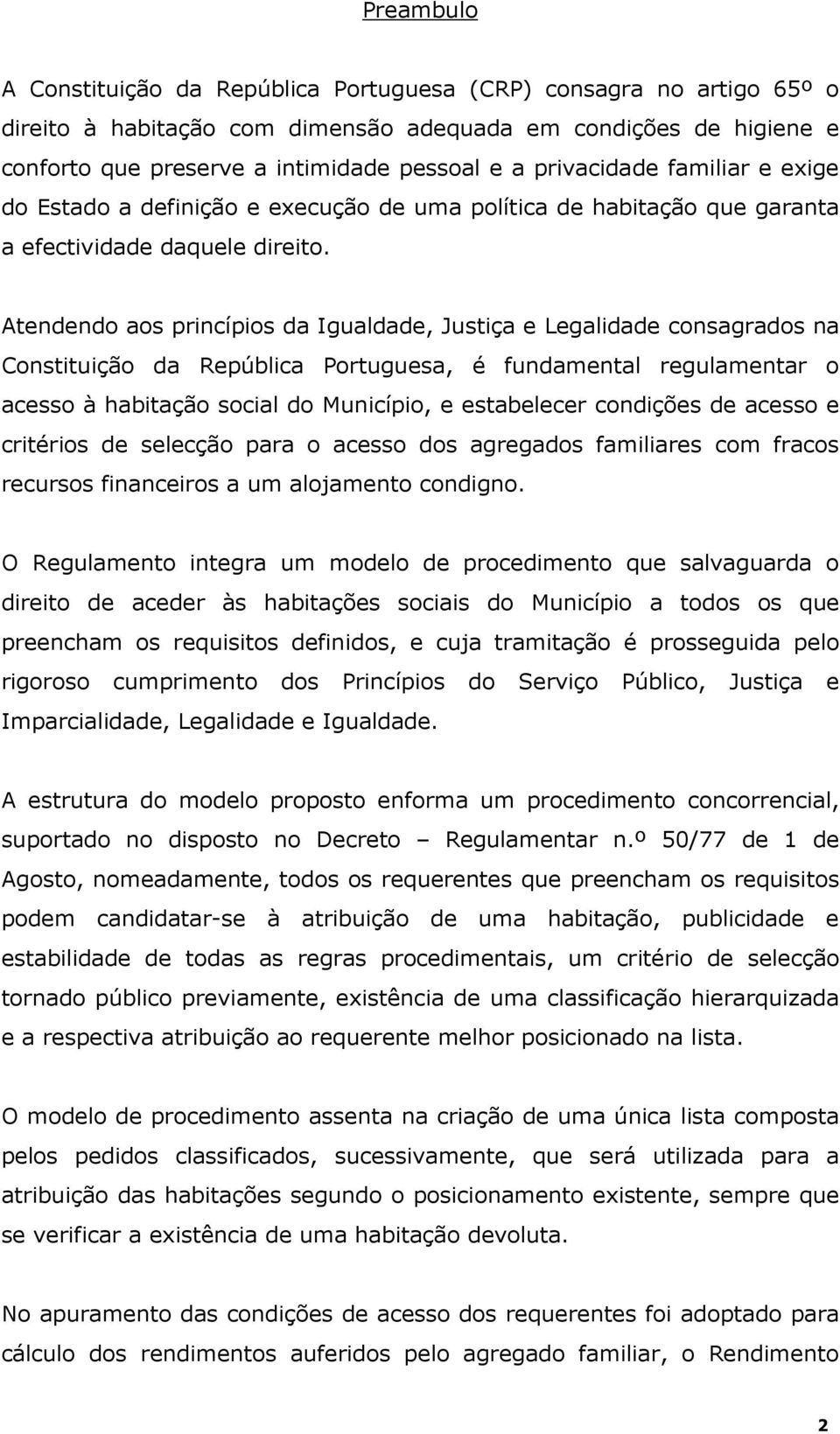Atendendo aos princípios da Igualdade, Justiça e Legalidade consagrados na Constituição da República Portuguesa, é fundamental regulamentar o acesso à habitação social do Município, e estabelecer