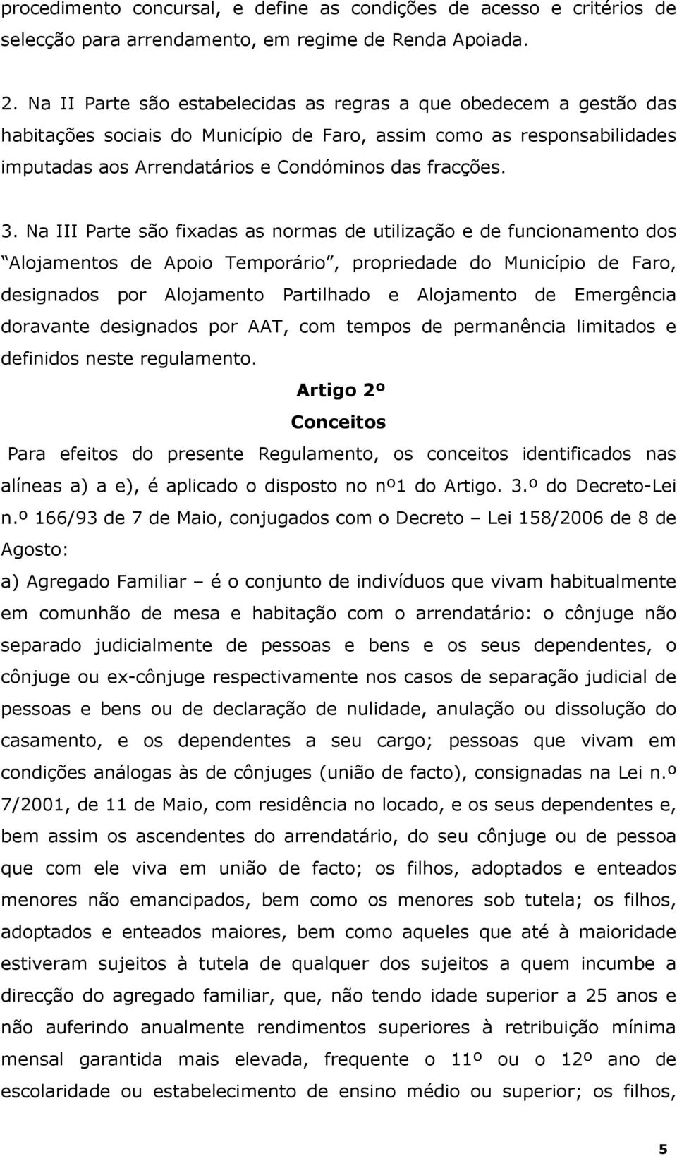 Na III Parte são fixadas as normas de utilização e de funcionamento dos Alojamentos de Apoio Temporário, propriedade do Município de Faro, designados por Alojamento Partilhado e Alojamento de