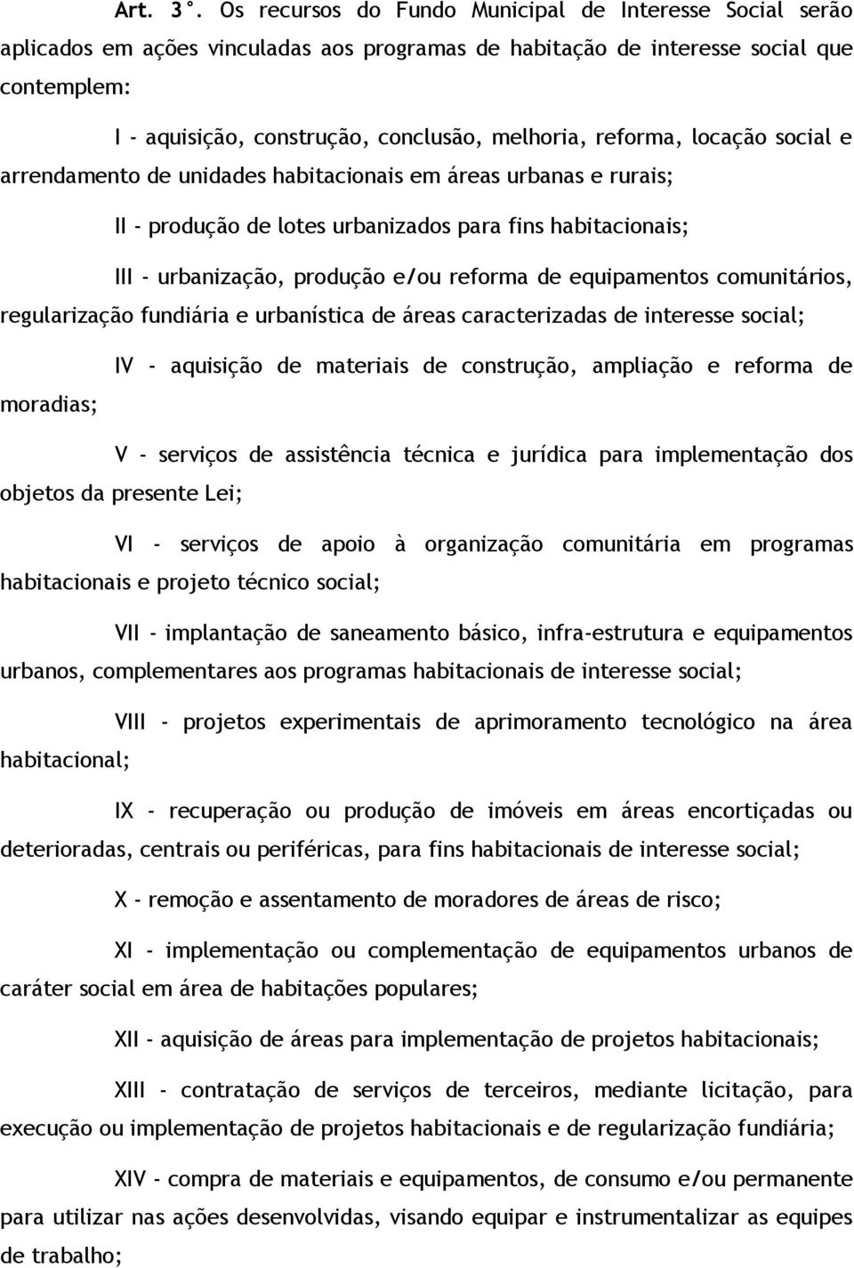 reforma, locação social e arrendamento de unidades habitacionais em áreas urbanas e rurais; II - produção de lotes urbanizados para fins habitacionais; III - urbanização, produção e/ou reforma de