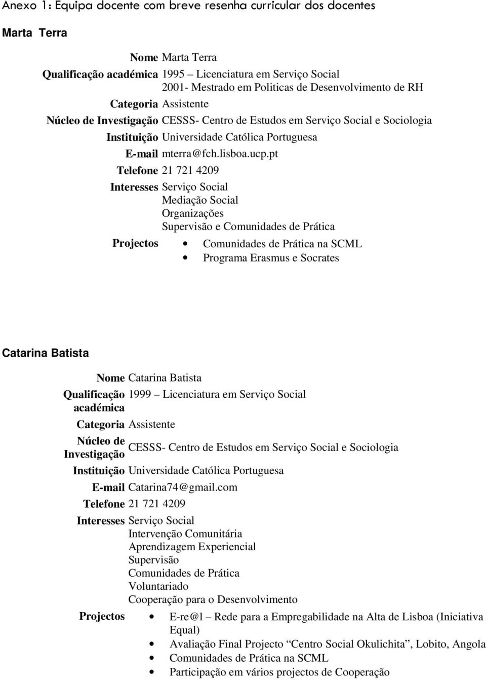 pt Telefone 21 721 4209 Interesses Serviço Social Mediação Social Organizações Supervisão e Comunidades de Prática Projectos Comunidades de Prática na SCML Programa Erasmus e Socrates Catarina