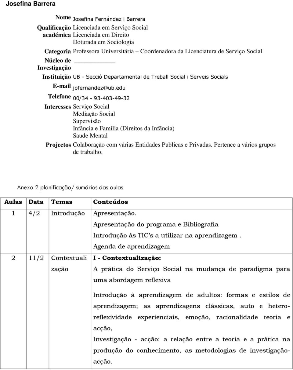 edu Telefone 00/34-93-403-49-32 Interesses Serviço Social Mediação Social Supervisão Infância e Familia (Direitos da Infãncia) Saude Mental Projectos Colaboração com várias Entidades Publicas e