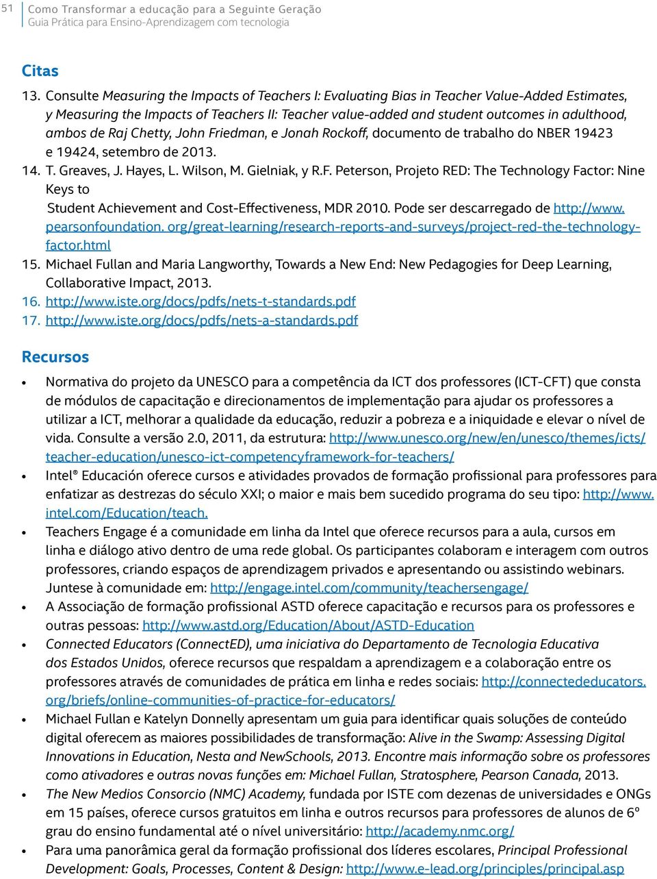 Raj Chetty, John Friedman, e Jonah Rockoff, documento de trabalho do NBER 19423 e 19424, setembro de 2013. 14. T. Greaves, J. Hayes, L. Wilson, M. Gielniak, y R.F. Peterson, Projeto RED: The Technology Factor: Nine Keys to Student Achievement and Cost-Effectiveness, MDR 2010.