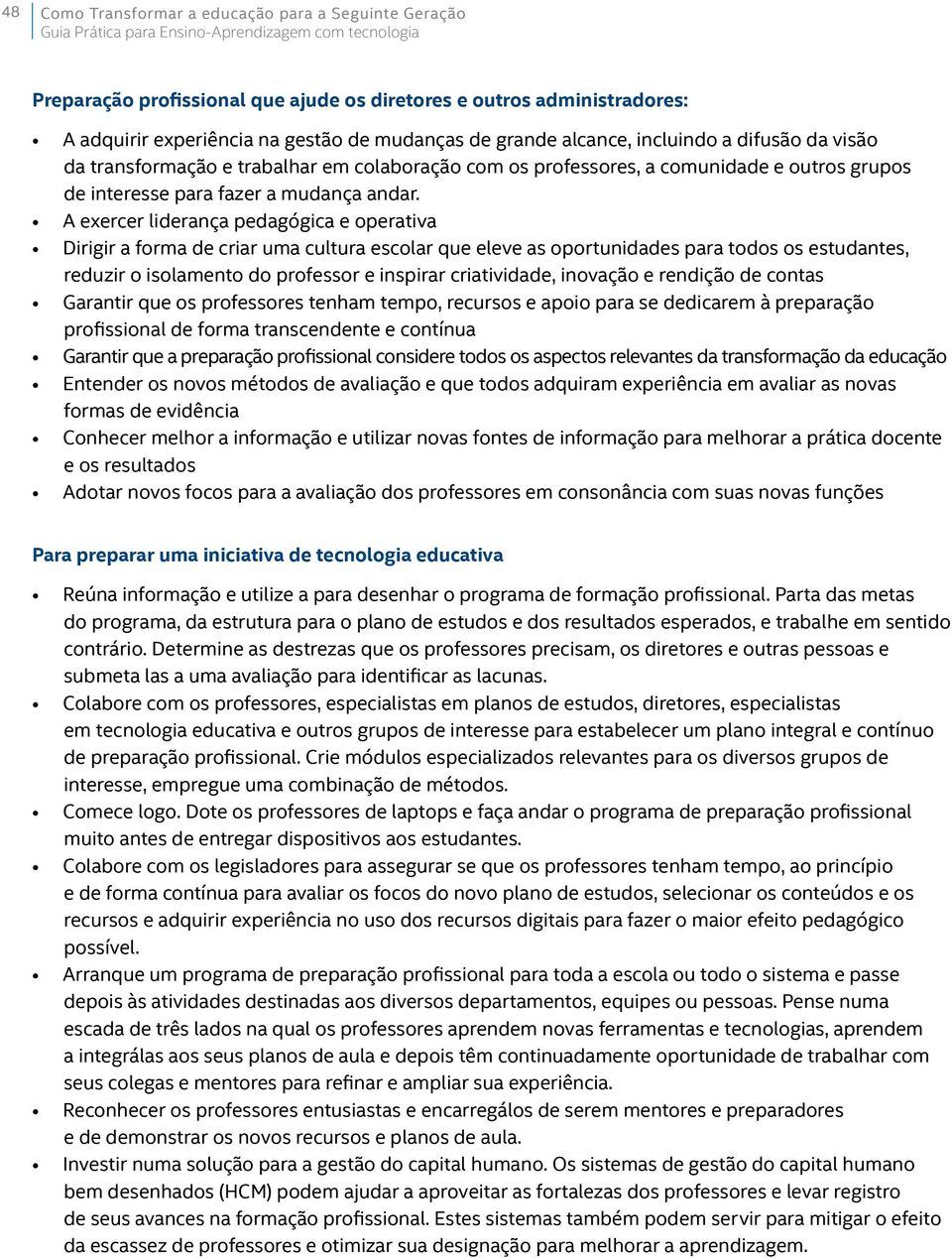 A exercer liderança pedagógica e operativa Dirigir a forma de criar uma cultura escolar que eleve as oportunidades para todos os estudantes, reduzir o isolamento do professor e inspirar criatividade,