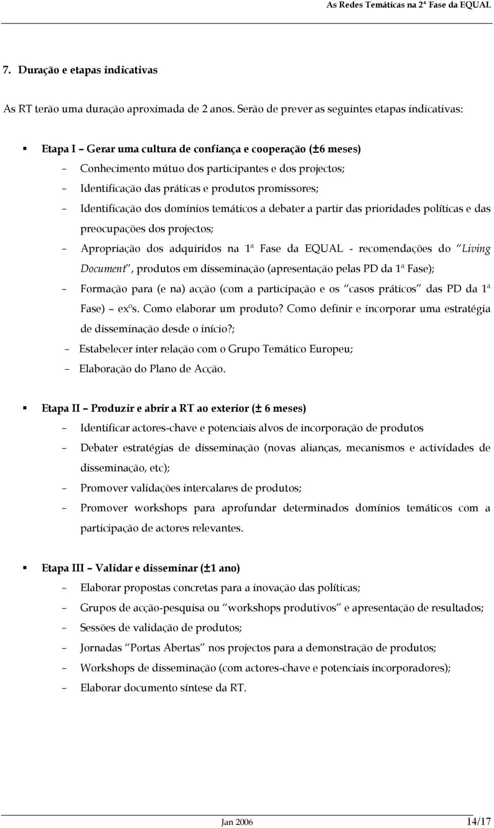 produtos promissores; - Identificação dos domínios temáticos a debater a partir das prioridades políticas e das preocupações dos projectos; - Apropriação dos adquiridos na 1ª Fase da EQUAL -