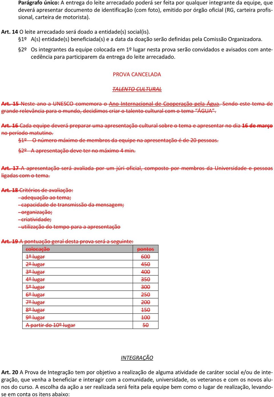 2º Os integrantes da equipe colocada em 1º lugar nesta prova serão convidados e avisados com antecedência para participarem da entrega do leite arrecadado. PROVA CANCELADA TALENTO CULTURAL Art.