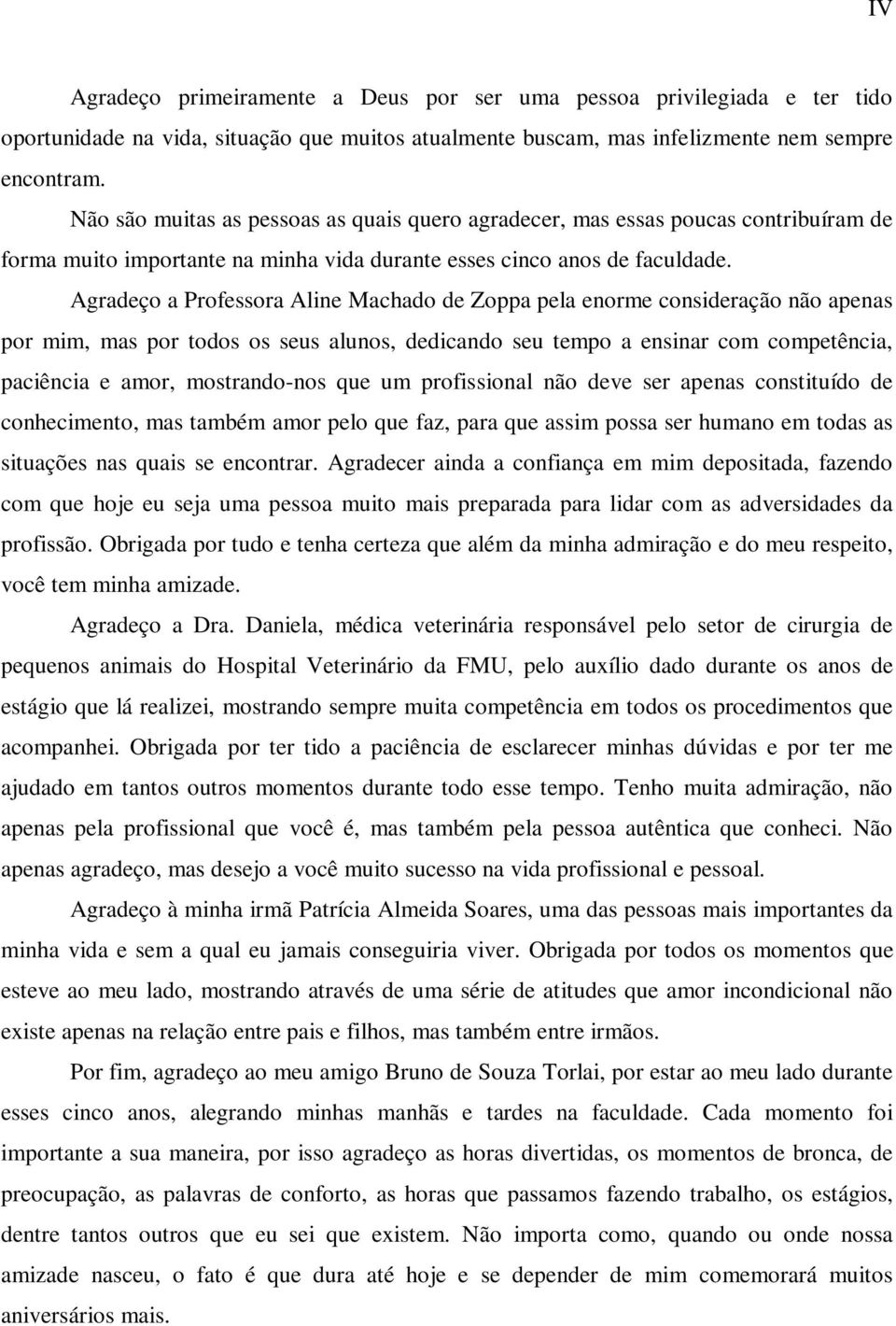 Agradeço a Professora Aline Machado de Zoppa pela enorme consideração não apenas por mim, mas por todos os seus alunos, dedicando seu tempo a ensinar com competência, paciência e amor, mostrando-nos