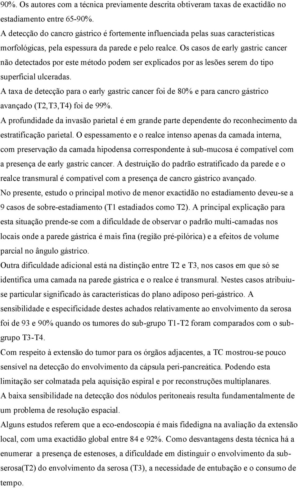 Os casos de early gastric cancer não detectados por este método podem ser explicados por as lesões serem do tipo superficial ulceradas.