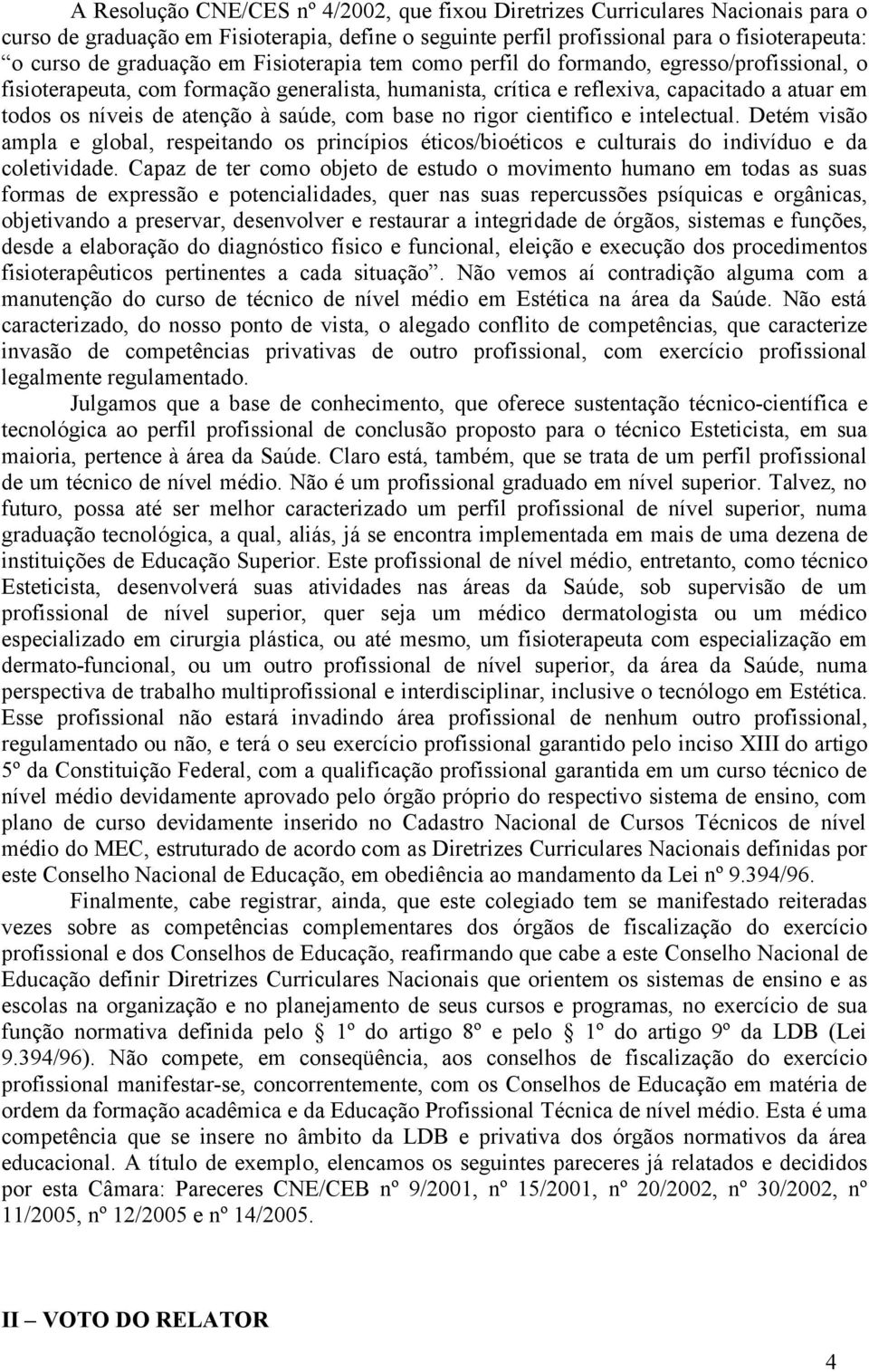 saúde, com base no rigor cientifico e intelectual. Detém visão ampla e global, respeitando os princípios éticos/bioéticos e culturais do indivíduo e da coletividade.