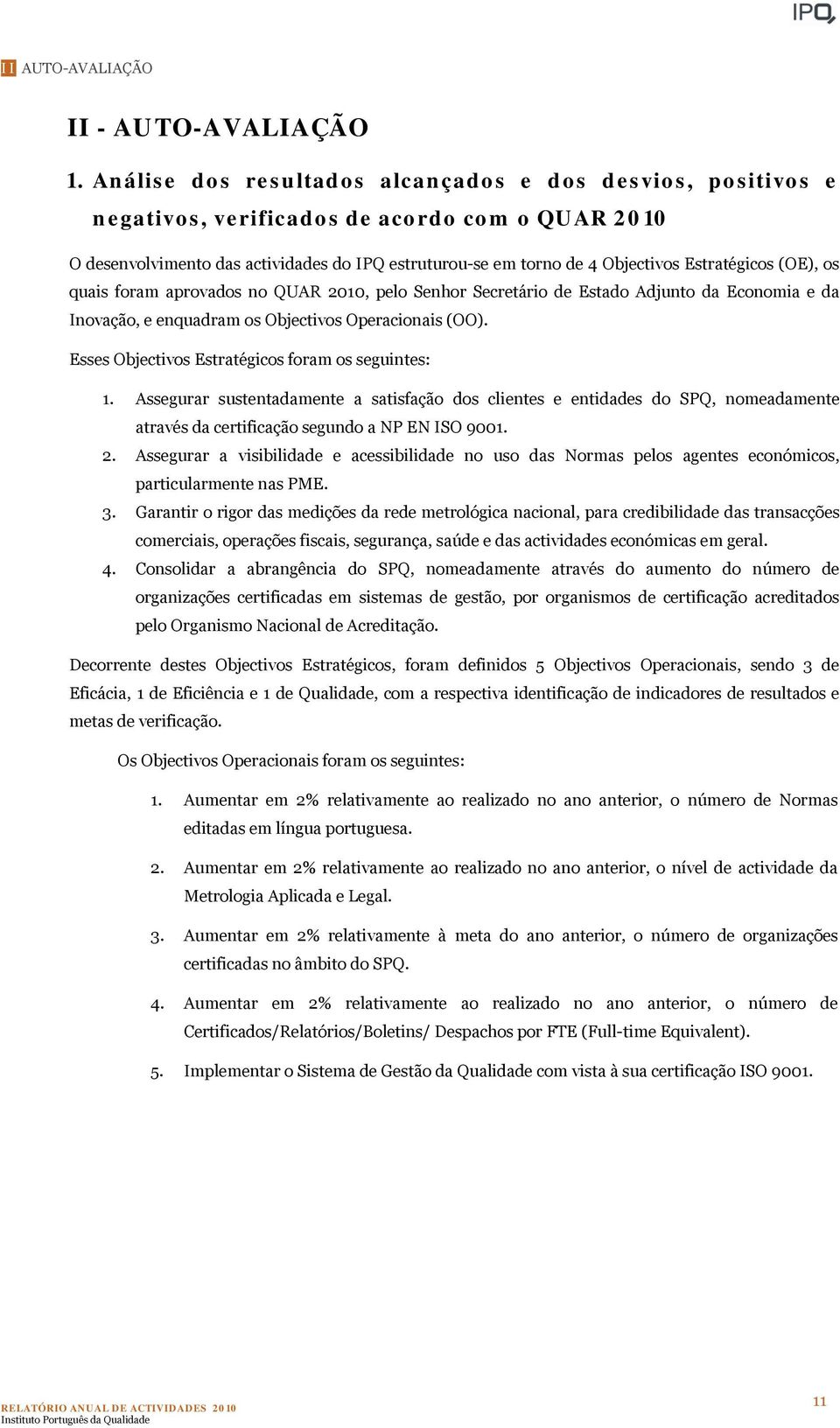 Estratégicos (OE), os quais foram aprovados no QUAR 2010, pelo Senhor Secretário de Estado Adjunto da Economia e da Inovação, e enquadram os Objectivos Operacionais (OO).