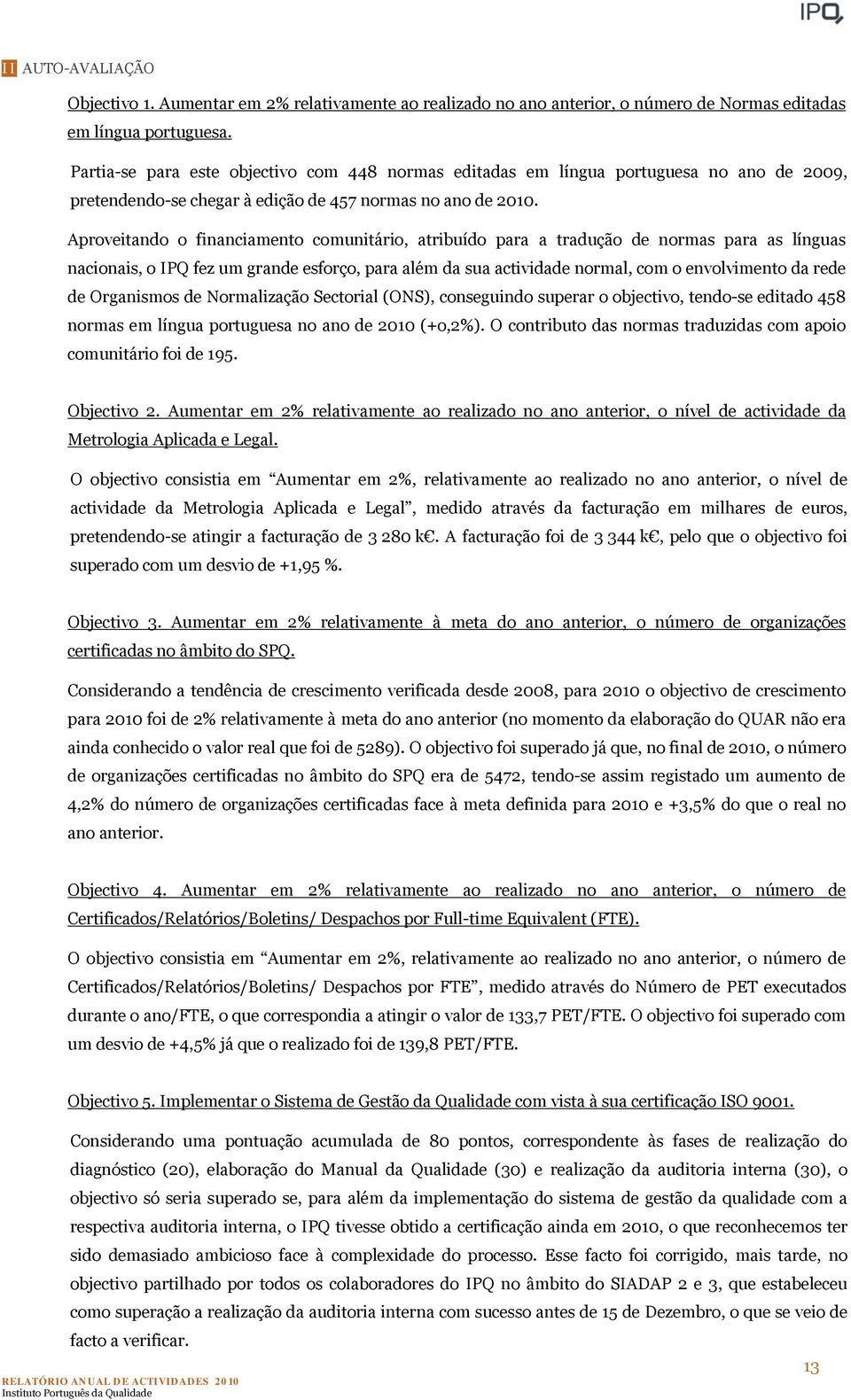 Aproveitando o financiamento comunitário, atribuído para a tradução de normas para as línguas nacionais, o IPQ fez um grande esforço, para além da sua actividade normal, com o envolvimento da rede de