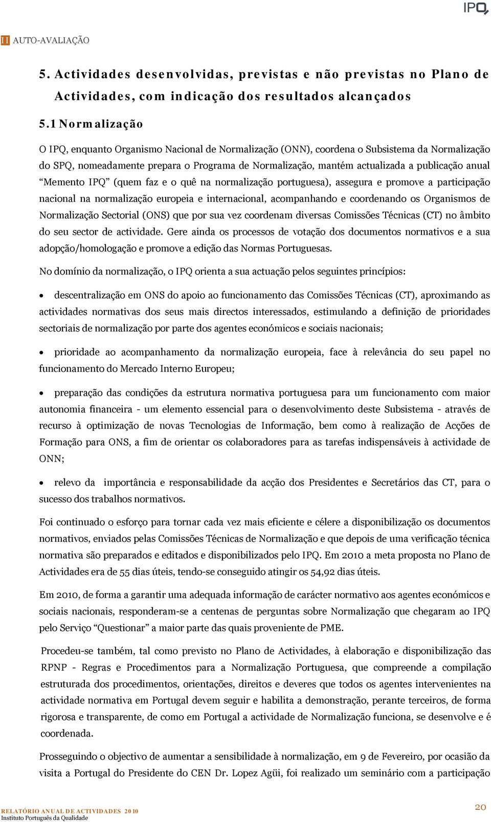 anual Memento IPQ (quem faz e o quê na normalização portuguesa), assegura e promove a participação nacional na normalização europeia e internacional, acompanhando e coordenando os Organismos de