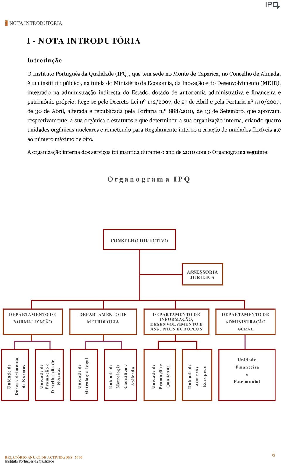 Rege-se pelo Decreto-Lei nº 142/2007, de 27 de Abril e pela Portaria nº 540/2007, de 30 de Abril, alterada e republicada pela Portaria n.