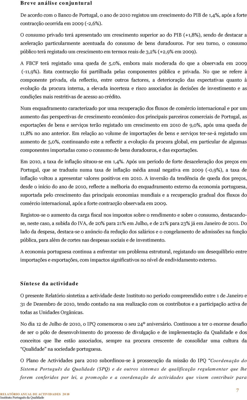 Por seu turno, o consumo público terá registado um crescimento em termos reais de 3,2% (+2,9% em 2009).