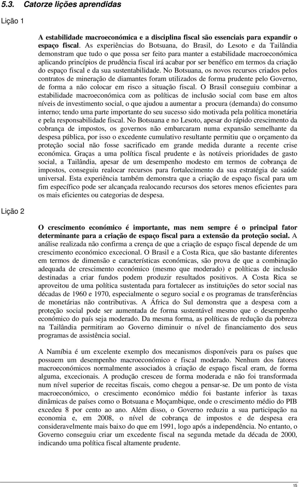 acabar por ser benéfico em termos da criação do espaço fiscal e da sua sustentabilidade.