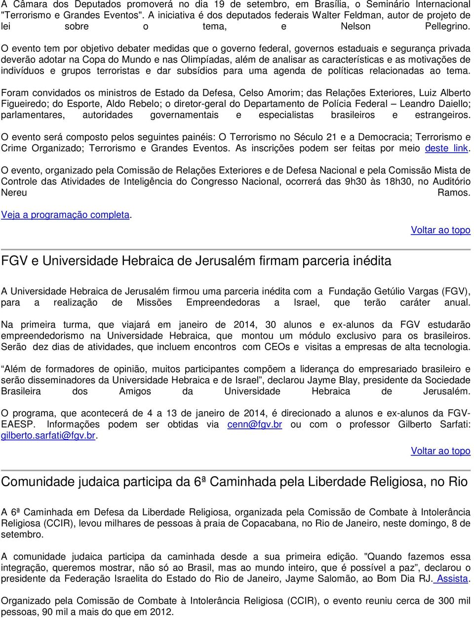 O evento tem por objetivo debater medidas que o governo federal, governos estaduais e segurança privada deverão adotar na Copa do Mundo e nas Olimpíadas, além de analisar as características e as