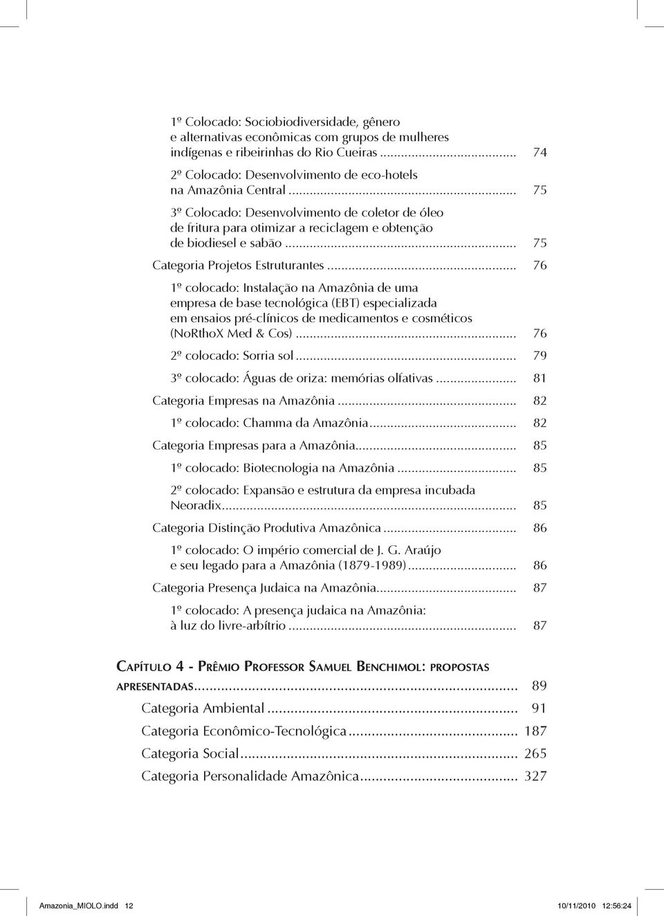 .. 76 1º colocado: Instalação na Amazônia de uma empresa de base tecnológica (EBT) especializada em ensaios pré-clínicos de medicamentos e cosméticos (NoRthoX Med & Cos)... 76 2º colocado: Sorria sol.