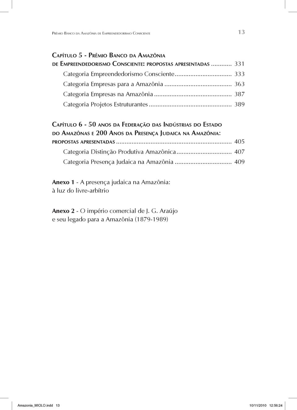 .. 389 Capítulo 6-50 anos da Federação das Indústrias do Estado do Amazônas e 200 Anos da Presença Judaica na Amazônia: propostas apresentadas... 405 Categoria Distinção Produtiva Amazônica.