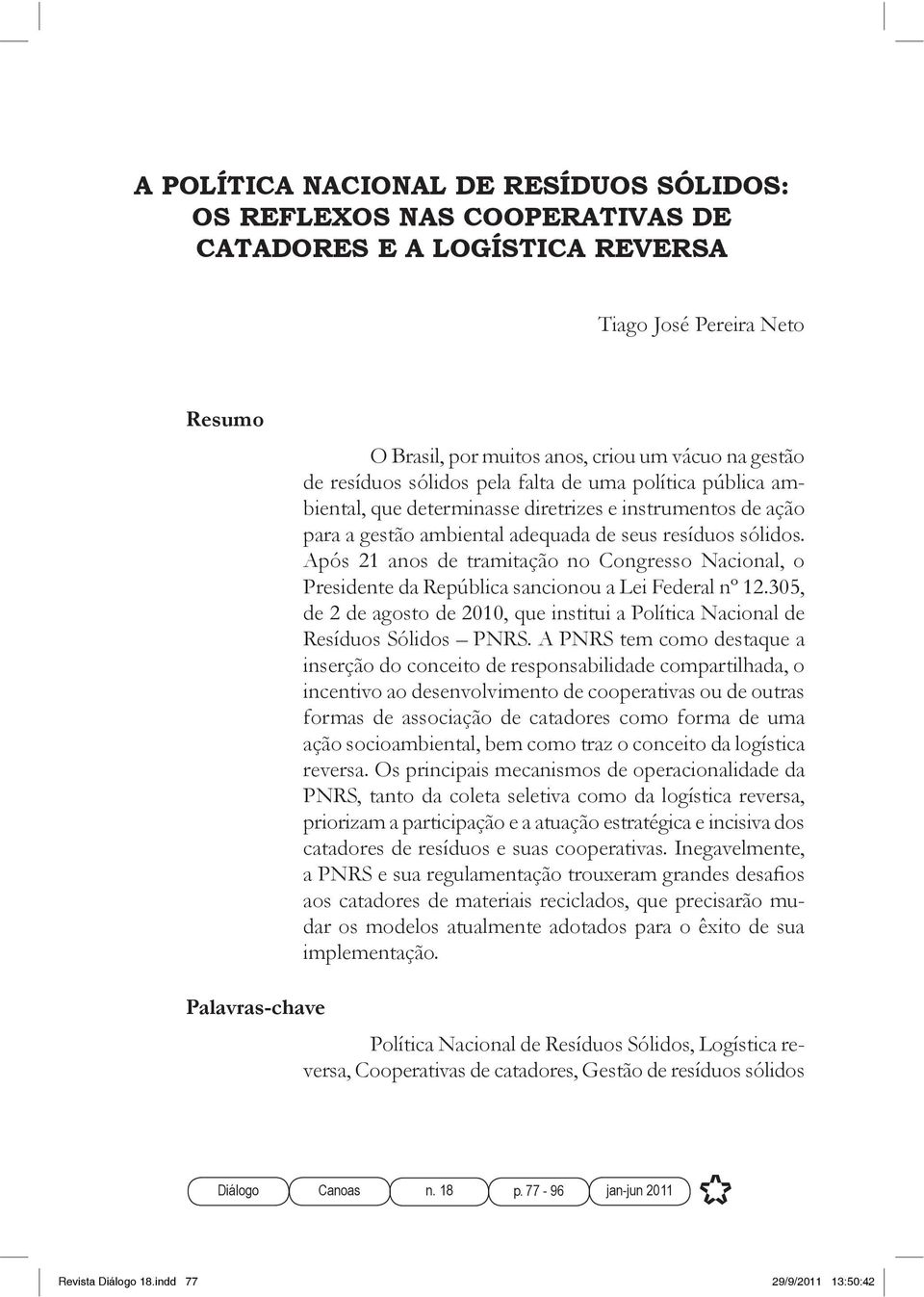 Após 21 anos de tramitação no Congresso Nacional, o Presidente da República sancionou a Lei Federal nº 12.305, de 2 de agosto de 2010, que institui a Política Nacional de Resíduos Sólidos PNRS.