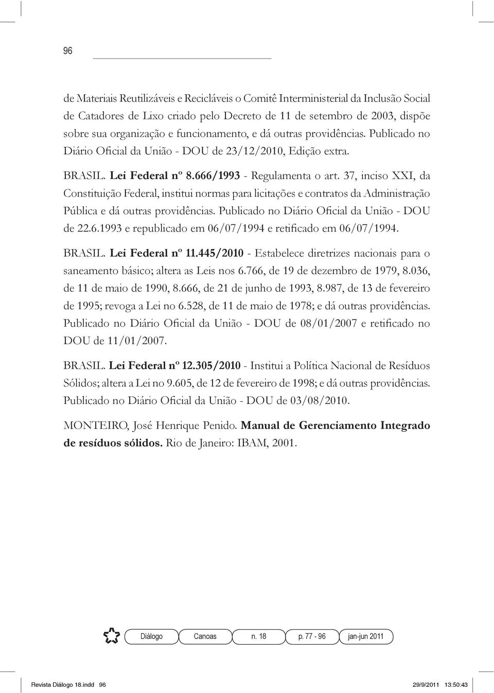 37, inciso XXI, da Constituição Federal, institui normas para licitações e contratos da Administração BRASIL. Lei Federal nº 11.