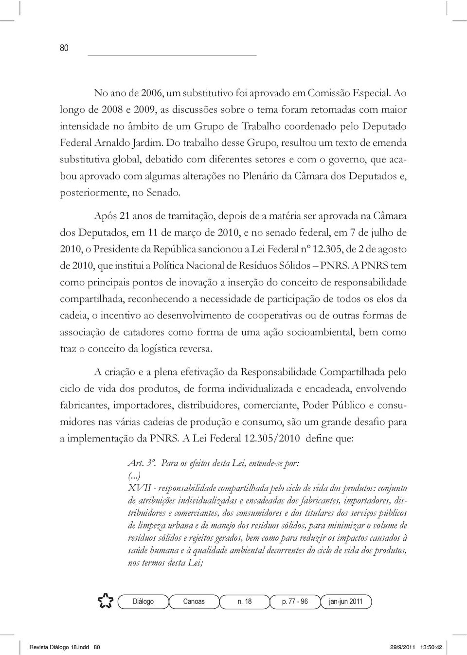 Do trabalho desse Grupo, resultou um texto de emenda substitutiva global, debatido com diferentes setores e com o governo, que acabou aprovado com algumas alterações no Plenário da Câmara dos