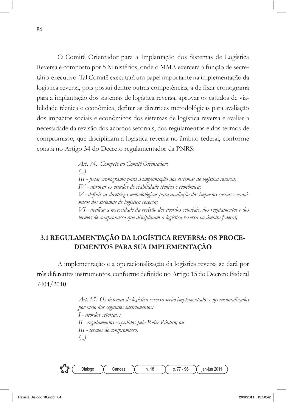 logística reversa e avaliar a necessidade da revisão dos acordos setoriais, dos regulamentos e dos termos de compromisso, que disciplinam a logística reversa no âmbito federal, conforme consta no