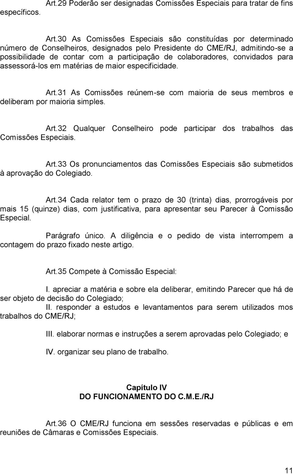 convidados para assessorá-los em matérias de maior especificidade. Art.31 As Comissões reúnem-se com maioria de seus membros e deliberam por maioria simples. Art.32 Qualquer Conselheiro pode participar dos trabalhos das Comissões Especiais.