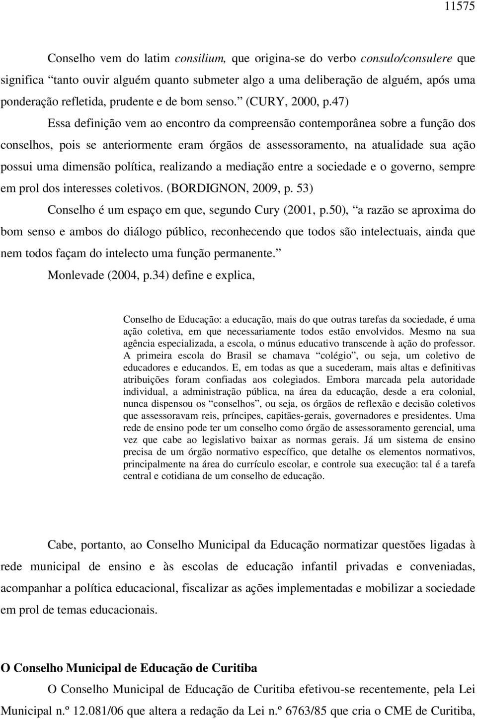 47) Essa definição vem ao encontro da compreensão contemporânea sobre a função dos conselhos, pois se anteriormente eram órgãos de assessoramento, na atualidade sua ação possui uma dimensão política,