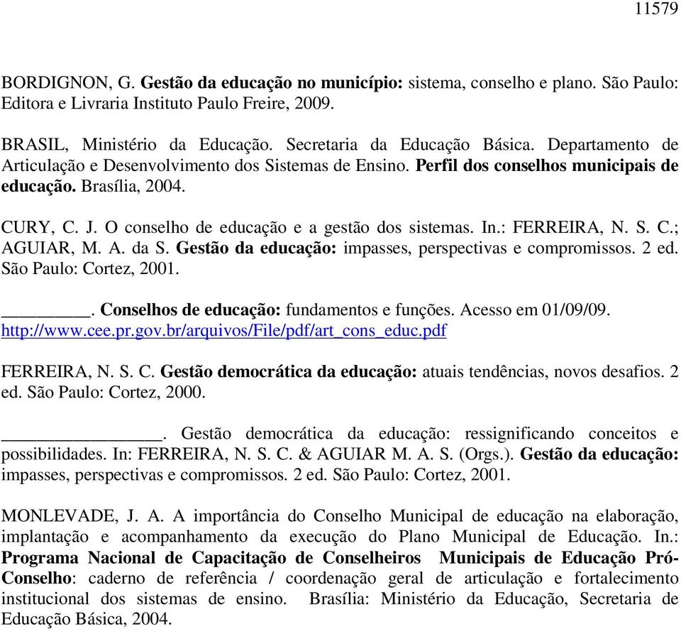 O conselho de educação e a gestão dos sistemas. In.: FERREIRA, N. S. C.; AGUIAR, M. A. da S. Gestão da educação: impasses, perspectivas e compromissos. 2 ed. São Paulo: Cortez, 2001.