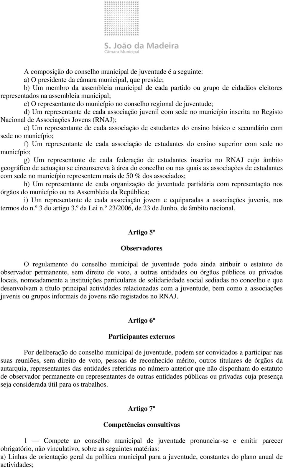 Nacional de Associações Jovens (RNAJ); e) Um representante de cada associação de estudantes do ensino básico e secundário com sede no município; f) Um representante de cada associação de estudantes