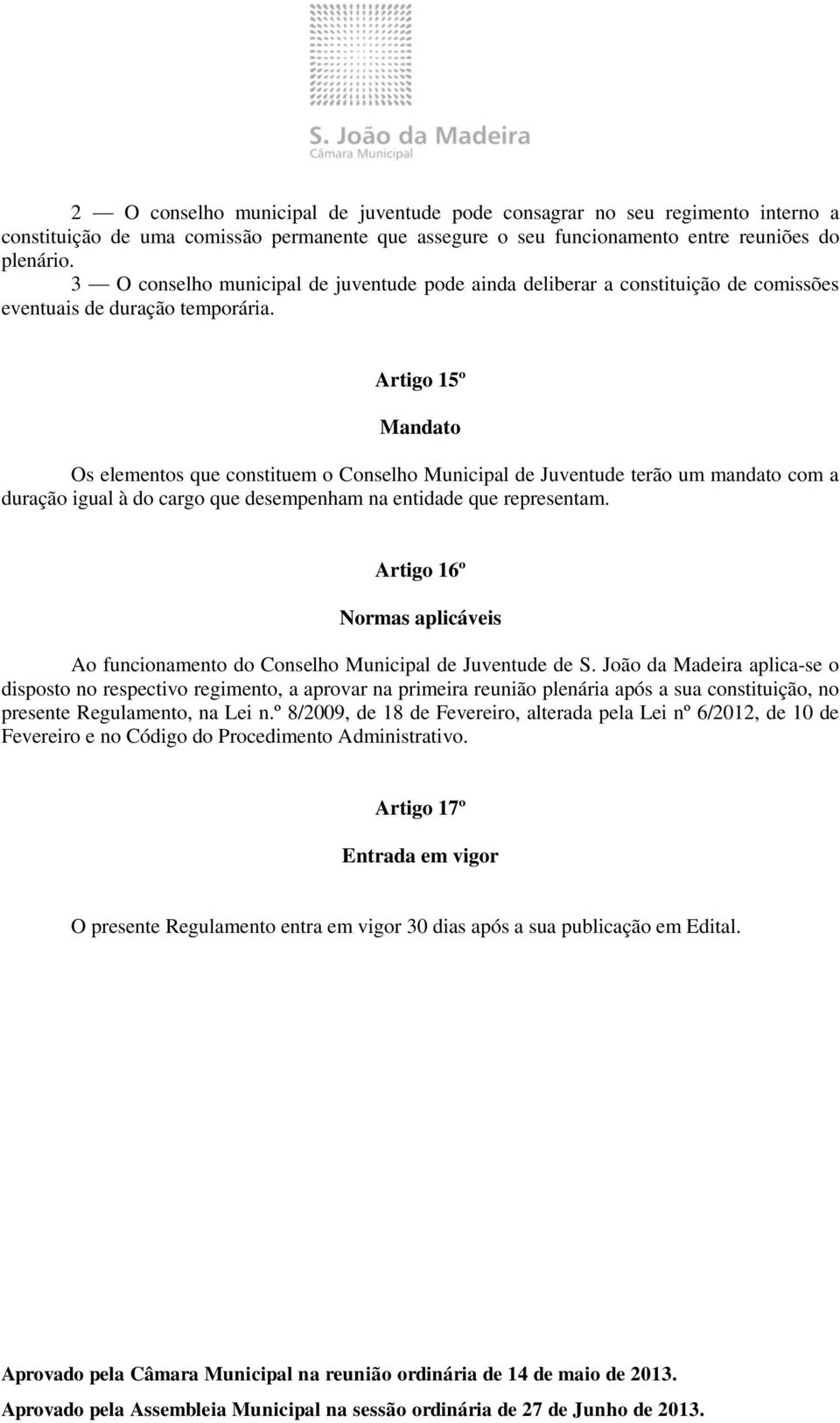 Artigo 15º Mandato Os elementos que constituem o Conselho Municipal de Juventude terão um mandato com a duração igual à do cargo que desempenham na entidade que representam.