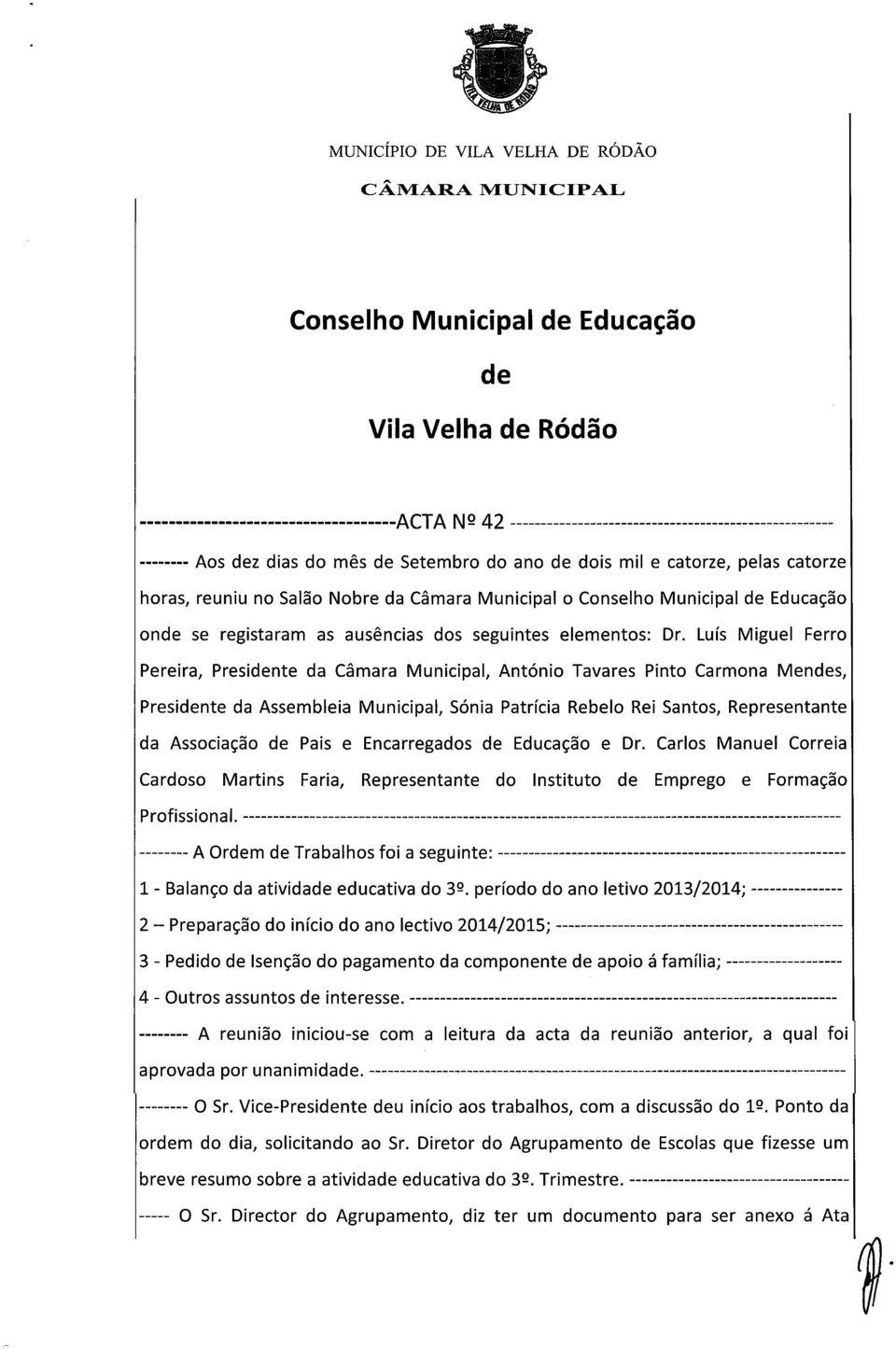 Luís Miguel Ferro Pereira, Presidente da Câmara Municipal, António Tavares Pinto Carmona Mendes, Presidente da Assembleia Municipal, Sónia Patrícia Rebelo Rei Santos, Representante da Associação de