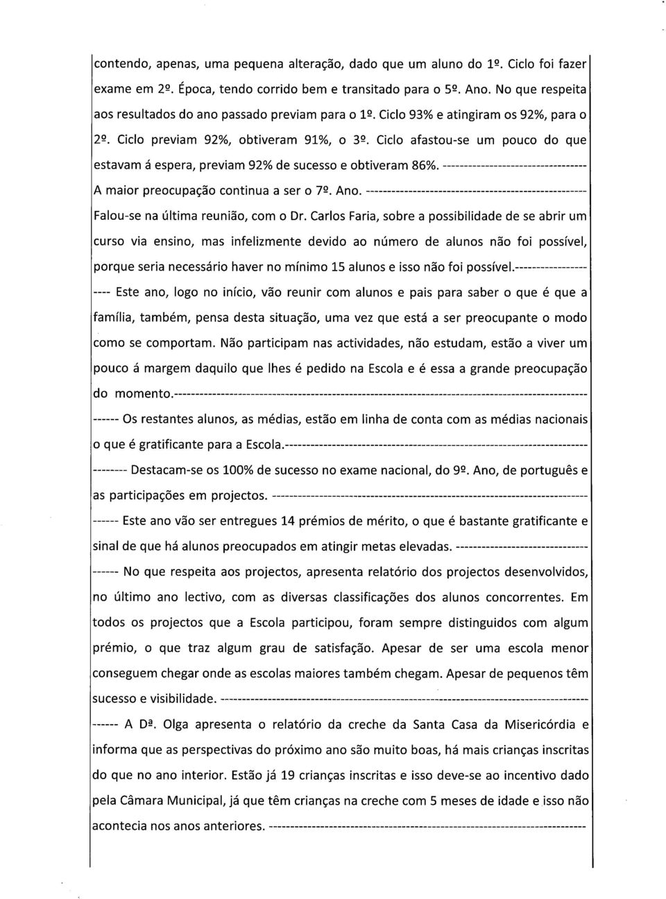 Ciclo previam 92%, obtiveram 91%, o 32 Ciclo afastou-se um pouco do que estavam á espera, previam 92% de sucesso e obtiveram 86%. A maior preocupação continua a ser o 72 Ano.