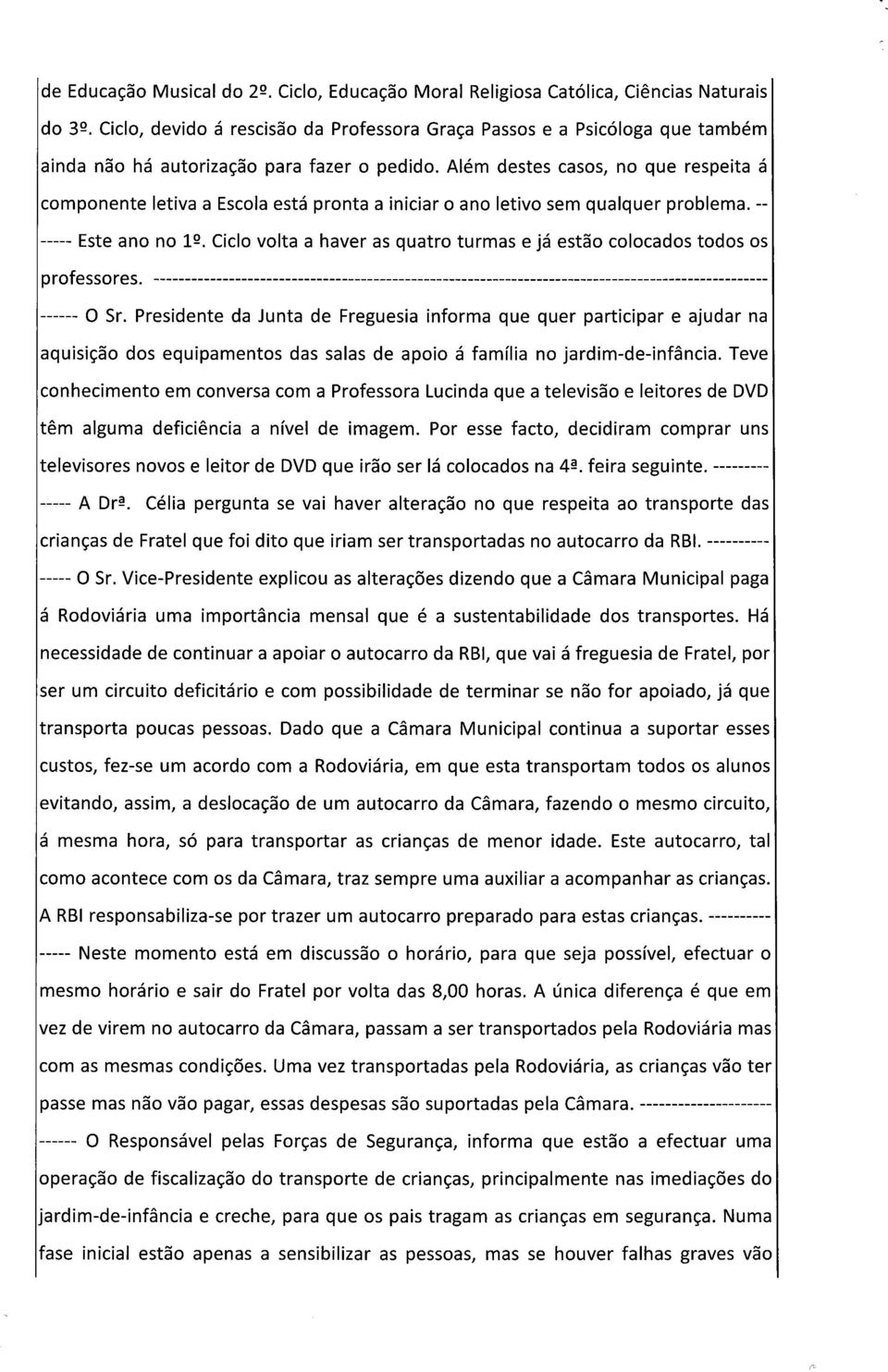 Além destes casos, no que respeita á componente letiva a Escola está pronta a iniciar o ano letivo sem qualquer problema. -- Este ano no 19.