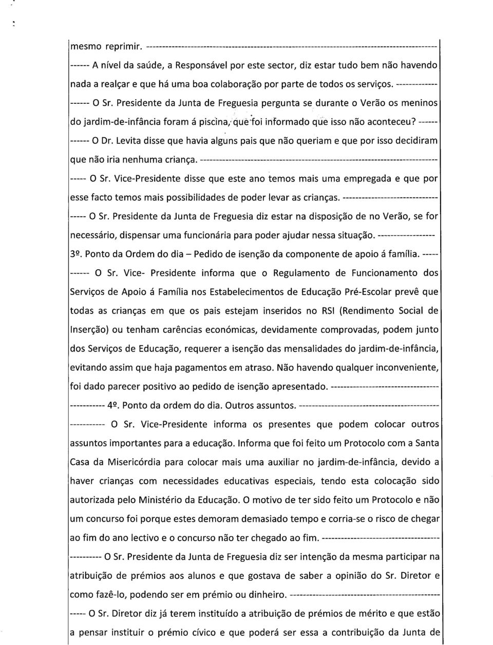 Levita disse que havia alguns pais que não queriam e que por isso decidiram que não iria nenhuma criança. O Sr.