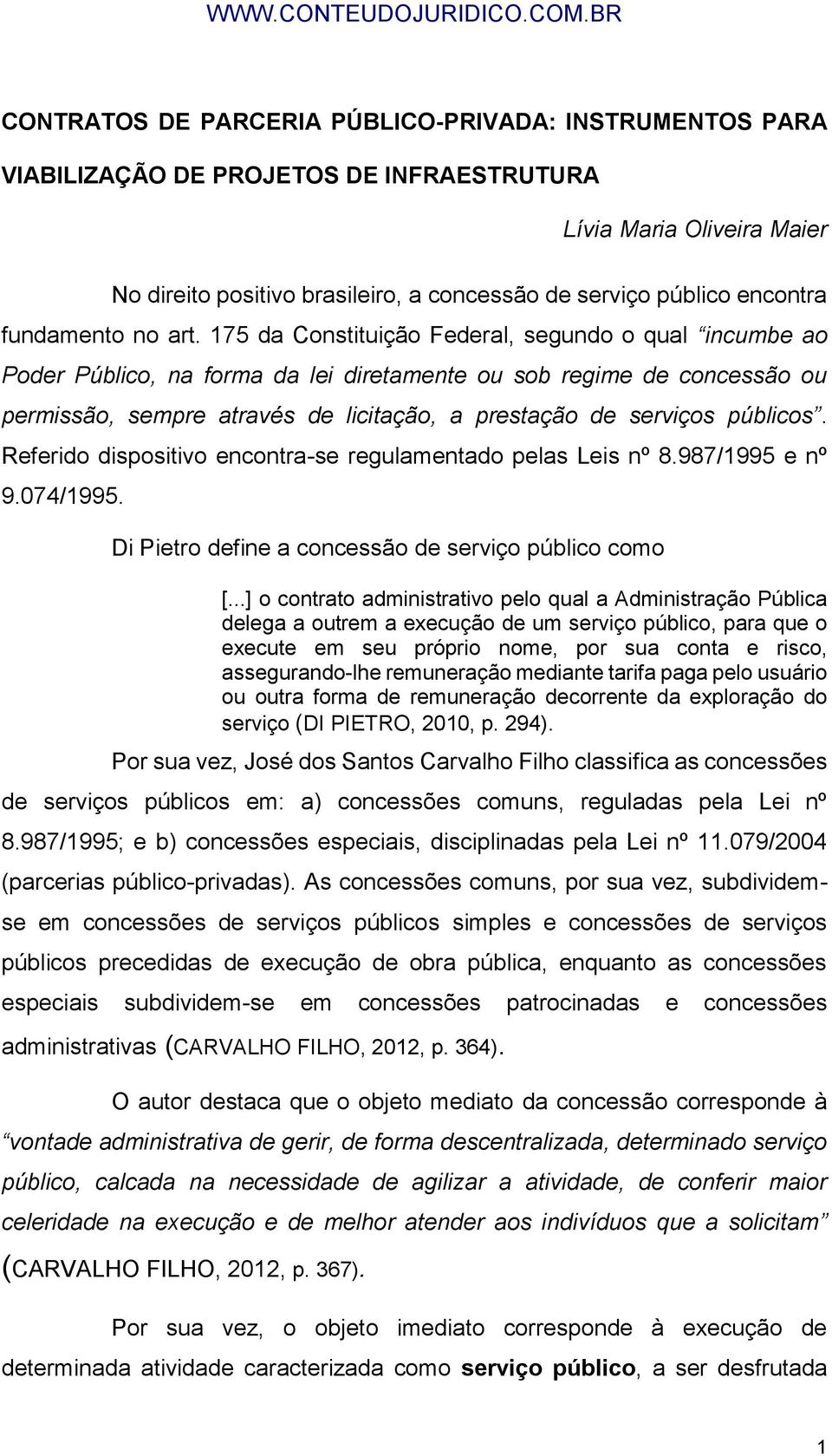 175 da Constituição Federal, segundo o qual incumbe ao Poder Público, na forma da lei diretamente ou sob regime de concessão ou permissão, sempre através de licitação, a prestação de serviços