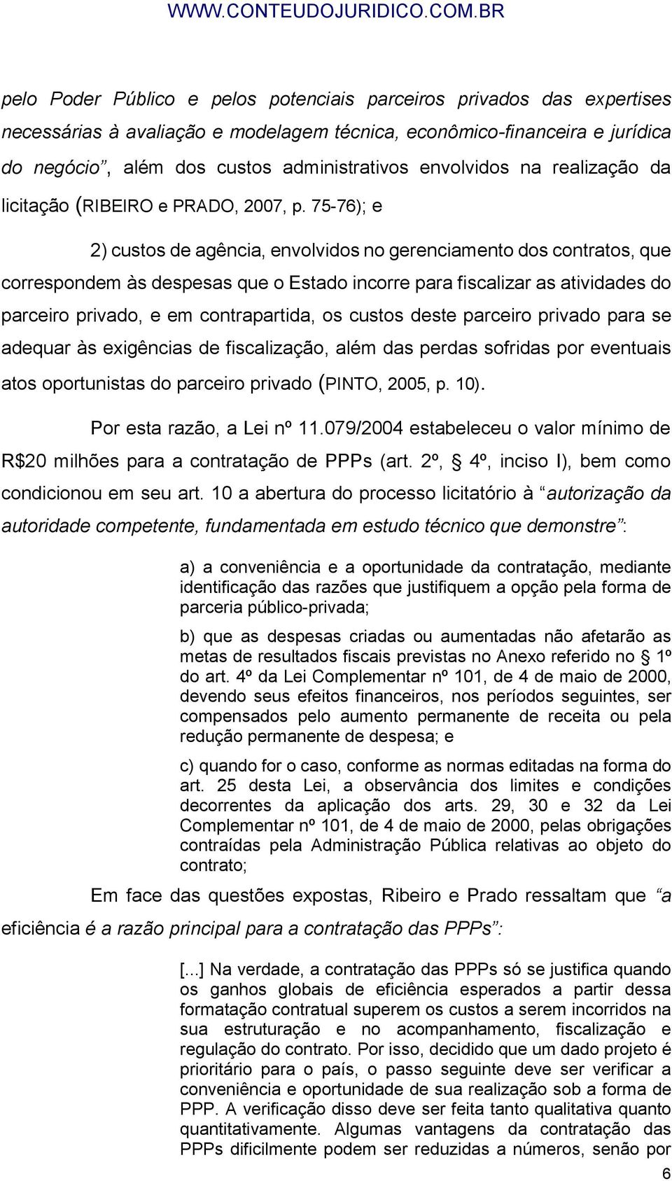 75-76); e 2) custos de agência, envolvidos no gerenciamento dos contratos, que correspondem às despesas que o Estado incorre para fiscalizar as atividades do parceiro privado, e em contrapartida, os