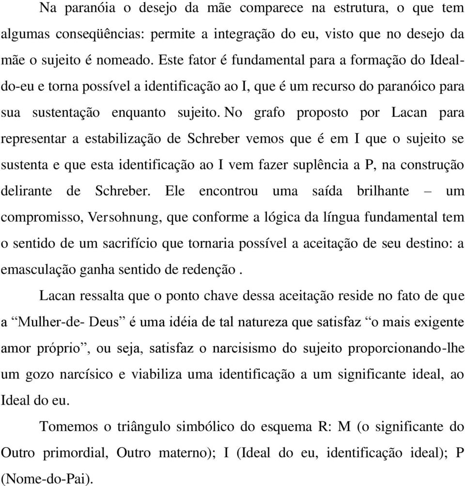 No grafo proposto por Lacan para representar a estabilização de Schreber vemos que é em I que o sujeito se sustenta e que esta identificação ao I vem fazer suplência a P, na construção delirante de