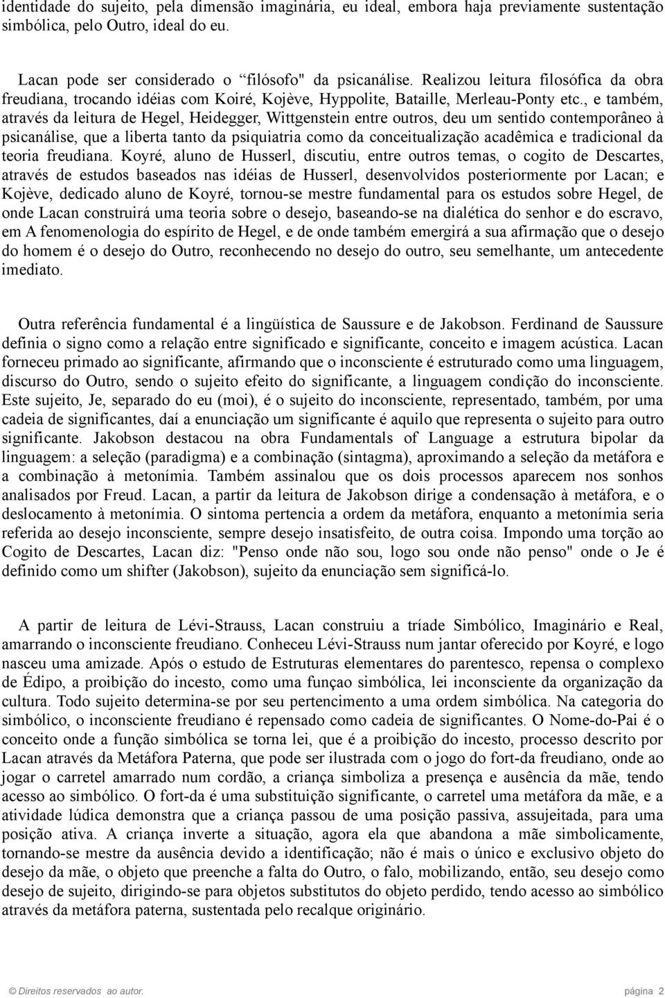 , e também, através da leitura de Hegel, Heidegger, Wittgenstein entre outros, deu um sentido contemporâneo à psicanálise, que a liberta tanto da psiquiatria como da conceitualização acadêmica e