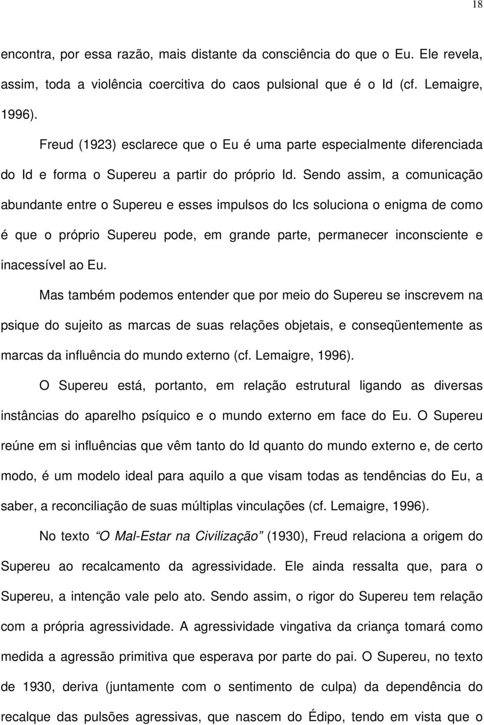 Sendo assim, a comunicação abundante entre o Supereu e esses impulsos do Ics soluciona o enigma de como é que o próprio Supereu pode, em grande parte, permanecer inconsciente e inacessível ao Eu.