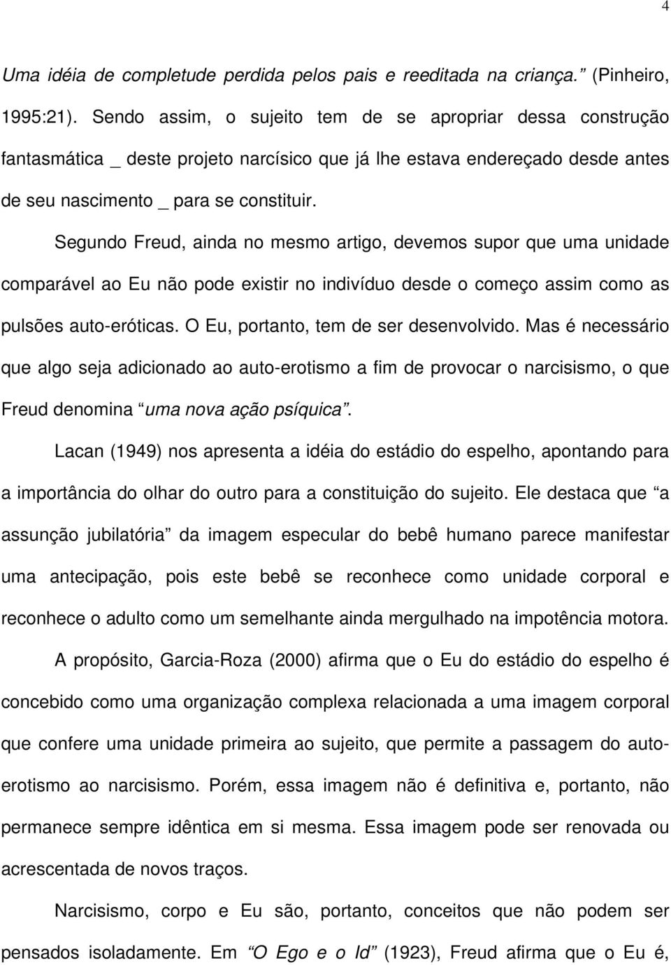 Segundo Freud, ainda no mesmo artigo, devemos supor que uma unidade comparável ao Eu não pode existir no indivíduo desde o começo assim como as pulsões auto-eróticas.