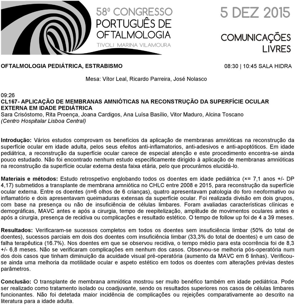 efeitos anti-inflamatorios, anti-adesivos e anti-apoptóticos. Em idade pediátrica, a reconstrução da superfície ocular carece de especial atenção e este procedimento encontra-se ainda pouco estudado.