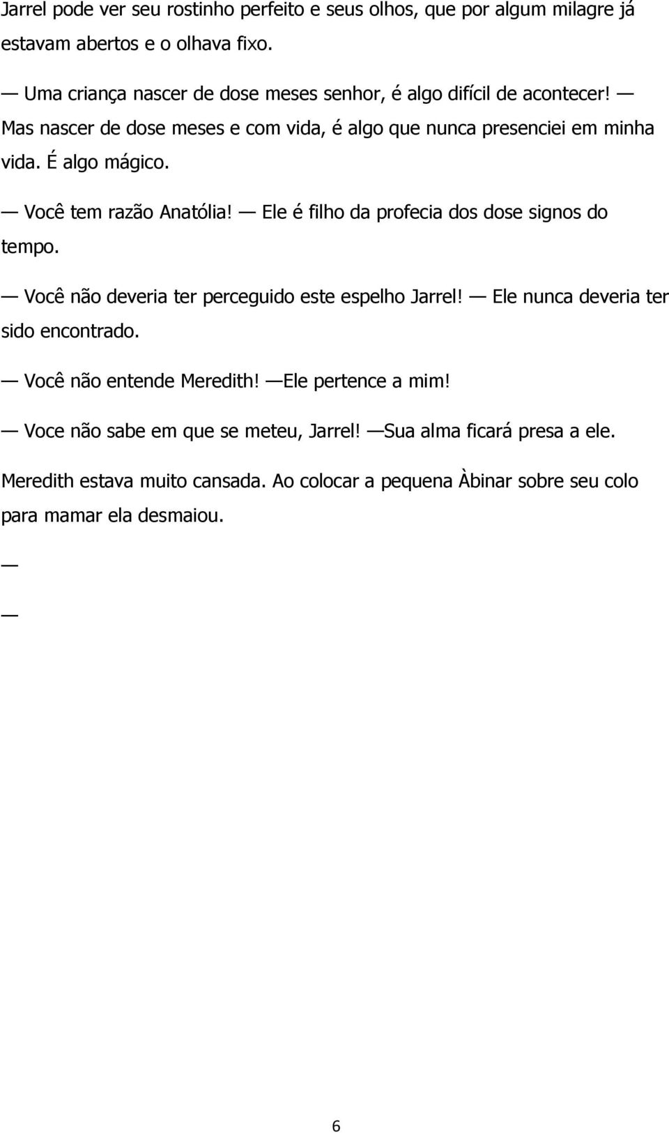 Você tem razão Anatólia! Ele é filho da profecia dos dose signos do tempo. Você não deveria ter perceguido este espelho Jarrel!