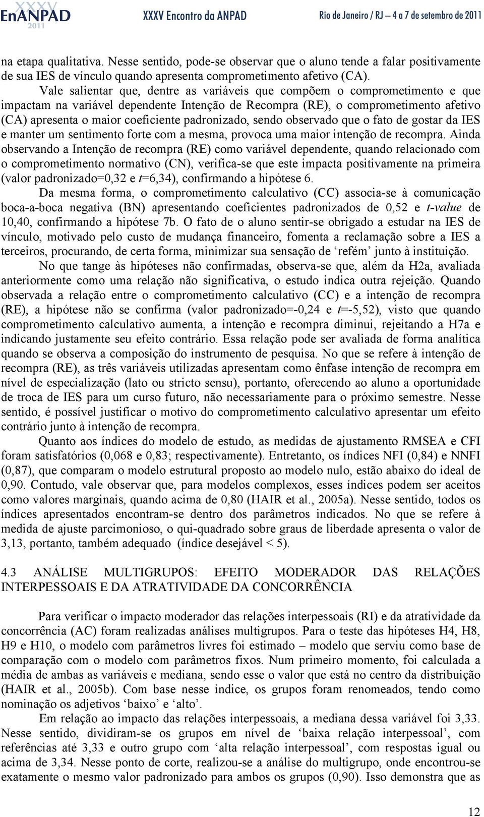 padronizado, sendo observado que o fato de gostar da IES e manter um sentimento forte com a mesma, provoca uma maior intenção de recompra.