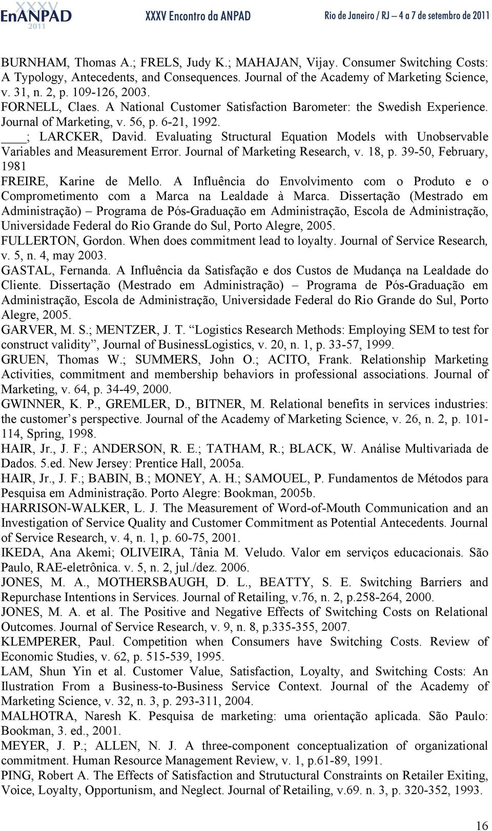 Evaluating Structural Equation Models with Unobservable Variables and Measurement Error. Journal of Marketing Research, v. 18, p. 39-50, February, 1981 FREIRE, Karine de Mello.