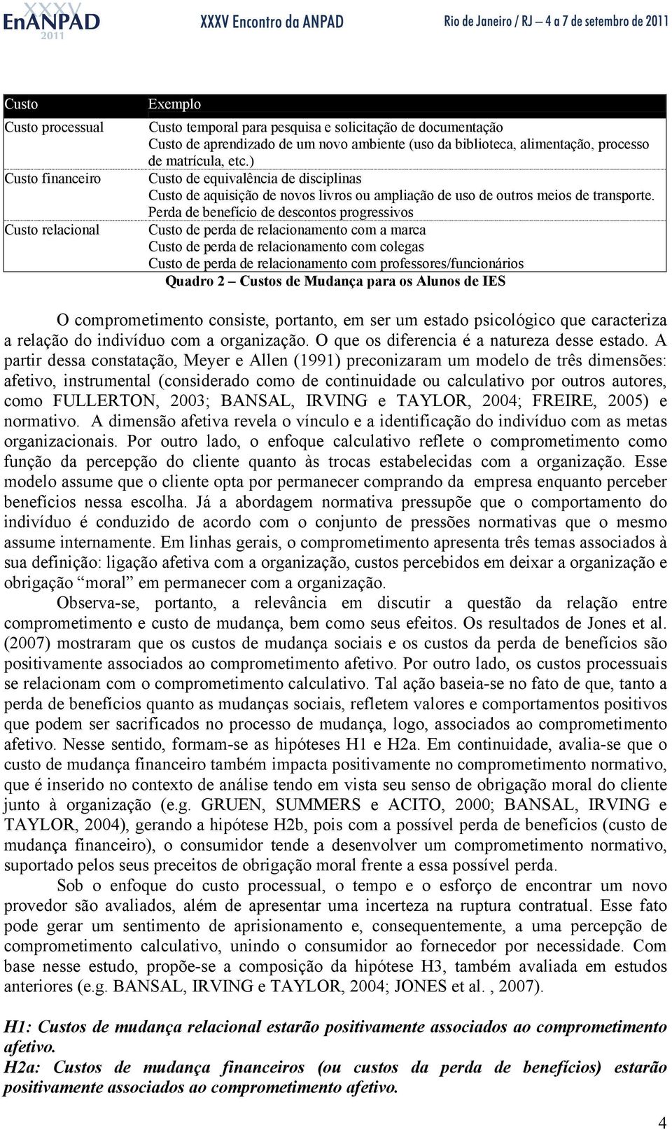 Perda de benefício de descontos progressivos Custo de perda de relacionamento com a marca Custo de perda de relacionamento com colegas Custo de perda de relacionamento com professores/funcionários