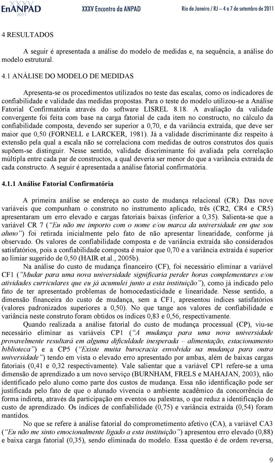 Para o teste do modelo utilizou-se a Análise Fatorial Confirmatória através do software LISREL 8.18.