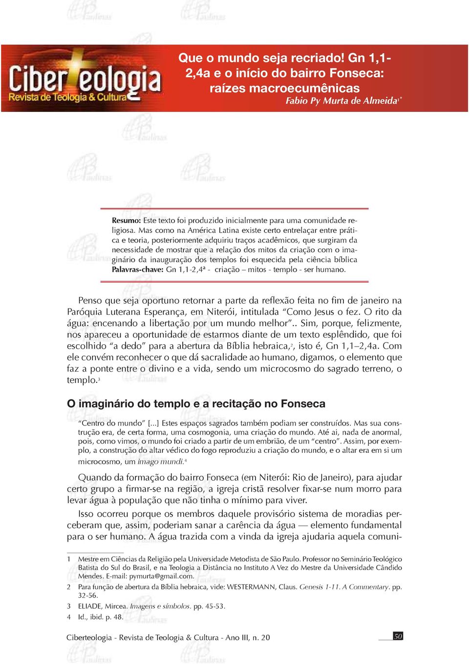 imaginário da inauguração dos templos foi esquecida pela ciência bíblica Palavras-chave: Gn 1,1-2,4ª - criação mitos - templo - ser humano.