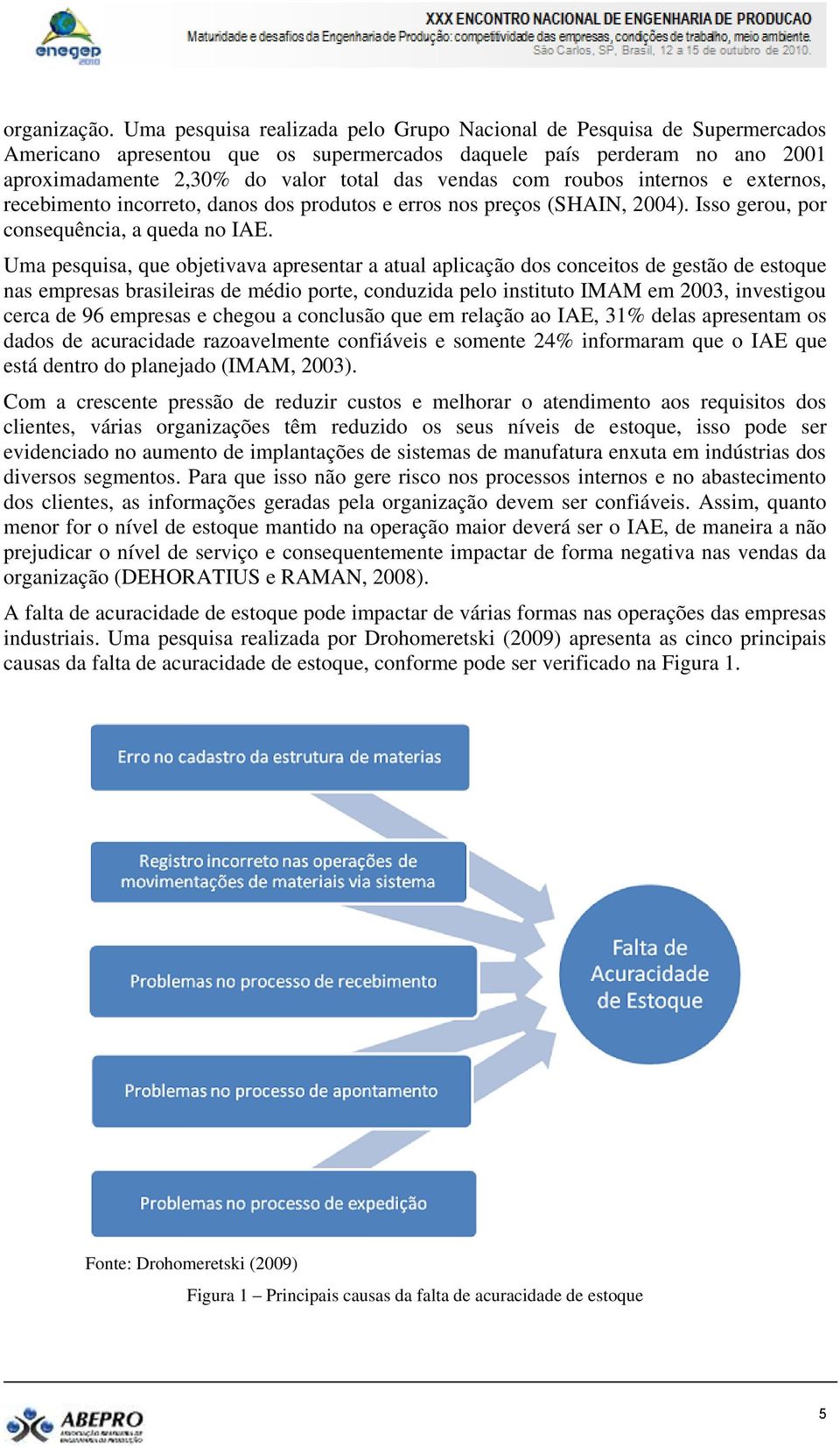 roubos internos e externos, recebimento incorreto, danos dos produtos e erros nos preços (SHAIN, 2004). Isso gerou, por consequência, a queda no IAE.