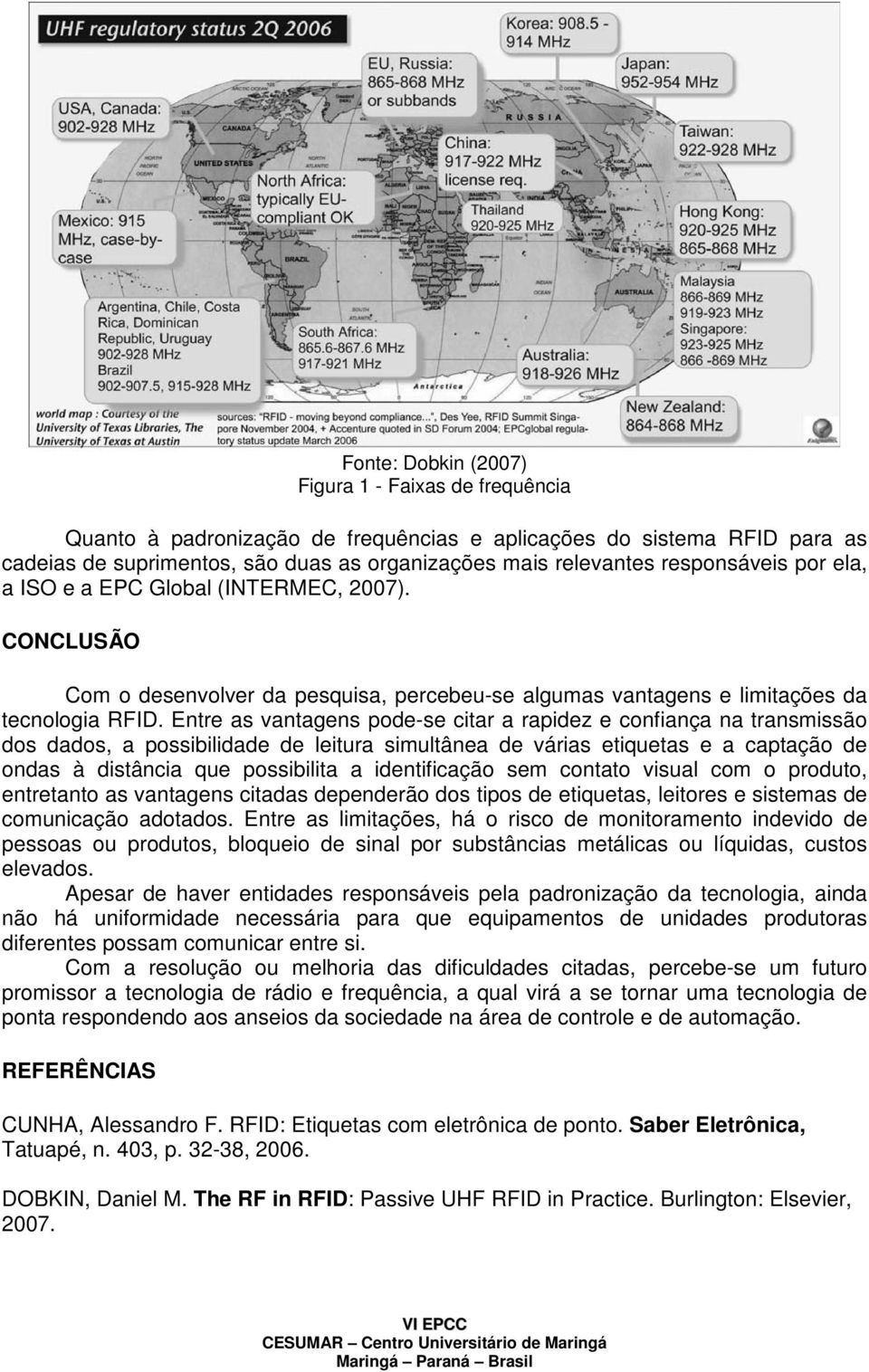 Entre as vantagens pode-se citar a rapidez e confiança na transmissão dos dados, a possibilidade de leitura simultânea de várias etiquetas e a captação de ondas à distância que possibilita a