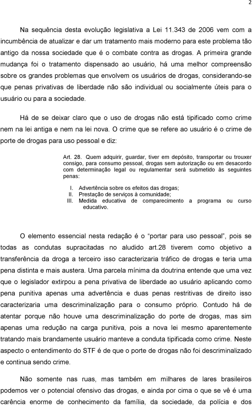 A primeira grande mudança foi o tratamento dispensado ao usuário, há uma melhor compreensão sobre os grandes problemas que envolvem os usuários de drogas, considerando-se que penas privativas de